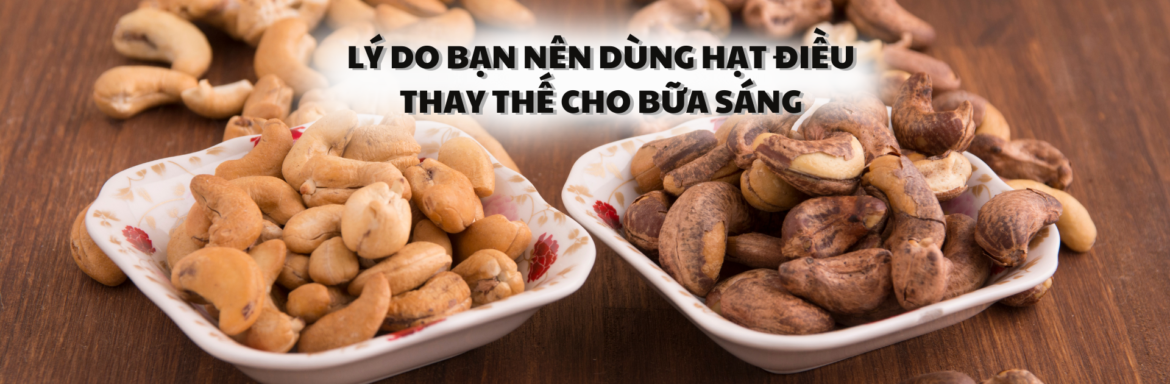 Lý do bạn nên dùng hạt điều thay thế cho bữa sáng - Hạt Điều Lê Dương