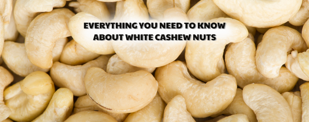 Everything you need to know about white cashew nuts - Le Duong Cashew