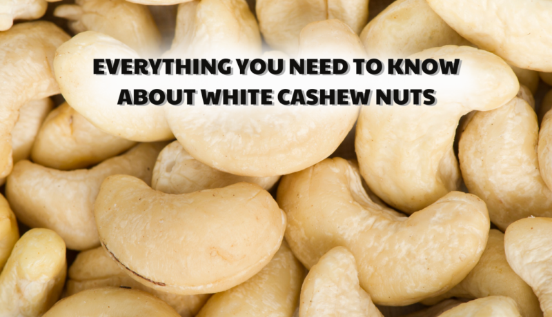 Everything you need to know about white cashew nuts - Le Duong Cashew