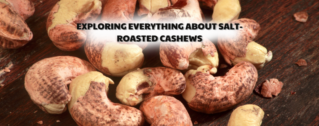 Exploring everything about salt-roasted cashews