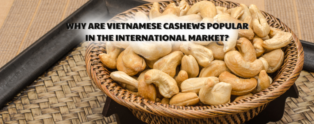 Why are Vietnamese cashews popular in the international market?