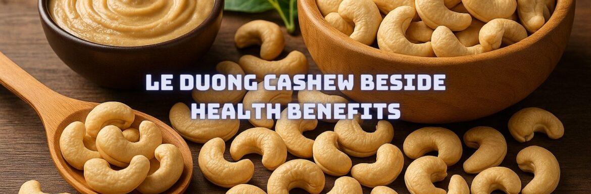 Le Duong Cashew BESIDE Health Benefits