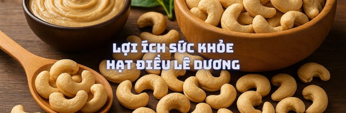 Lợi Ích Sức Khỏe Hạt Điều Lê Dương