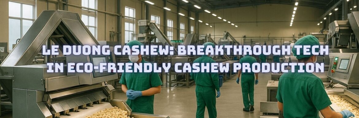 Breakthrough Tech in Eco-Friendly Cashew Production