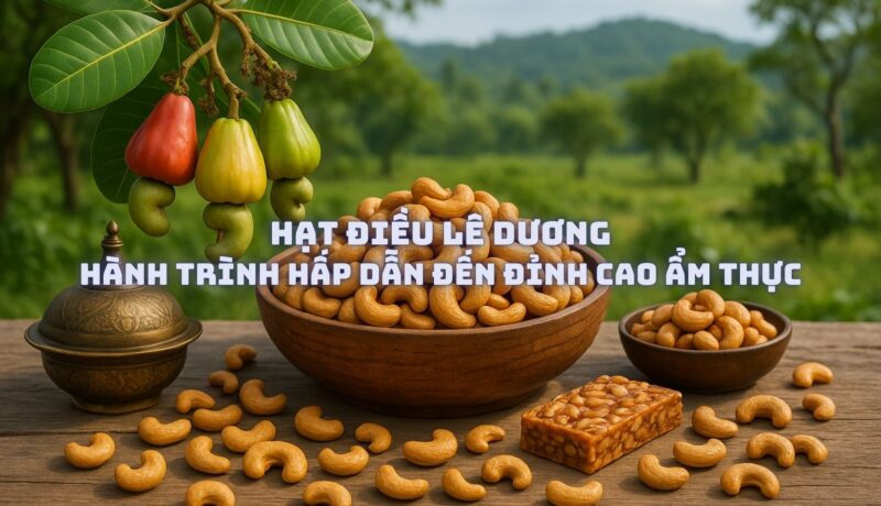 Hạt Điều Lê Dương Hành Trình Hấp Dẫn Đến Đỉnh Cao Ẩm Thực