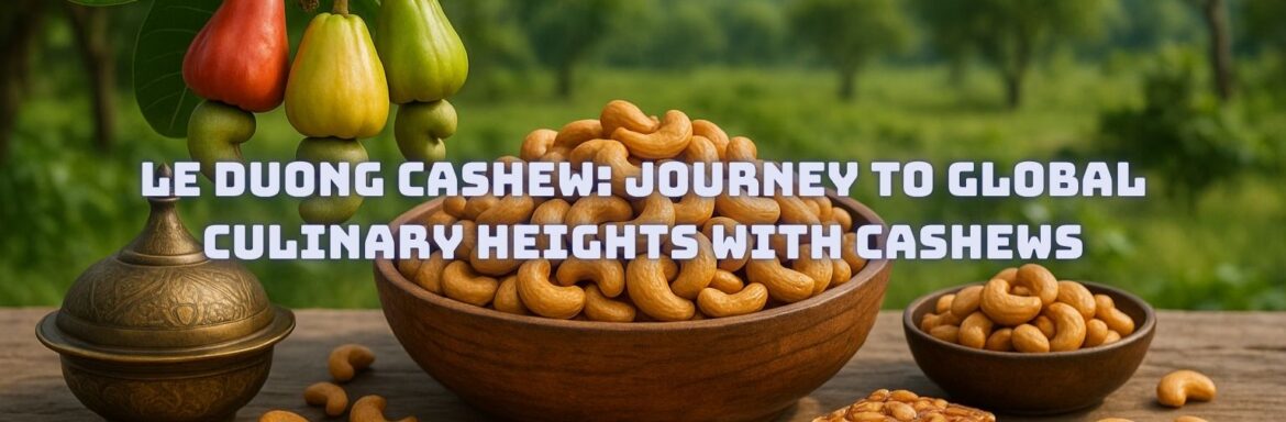 Le Duong Cashew Journey to Global Culinary Heights with Cashews